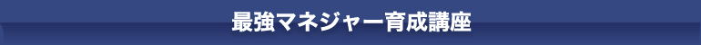 最強マネジャー育成講座