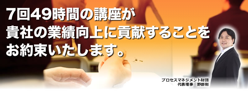 7回49時間の講座が貴社の業績向上に貢献することをお約束いたします。